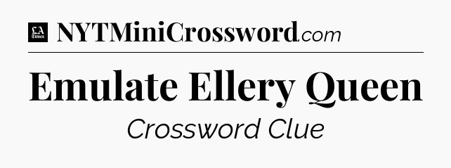 Emulate Ellery Queen - LA Times Crossword