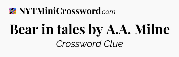 Bear in tales by A.A. Milne Crossword Clue