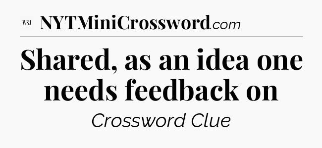 Shared, as an idea one needs feedback on - WSJ Crossword