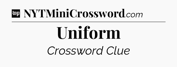 Uniform Crossword Clue