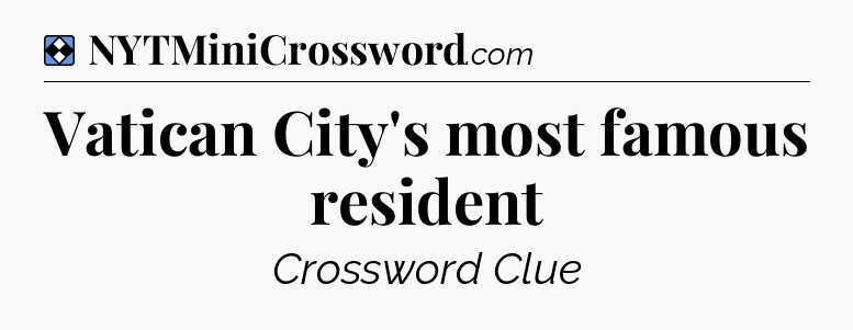 Solution: Vatican City's most famous resident - NYT Mini Crossword