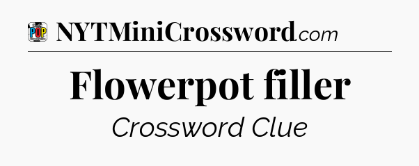 Flowerpot filler Crossword Clue