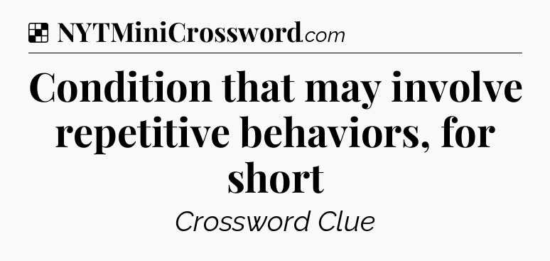 Solution: Condition that may involve repetitive behaviors, for short - NYT Crossword