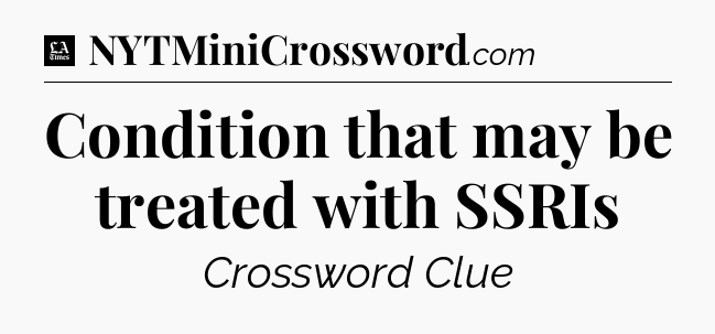 Condition that may be treated with SSRIs - LA Times Crossword