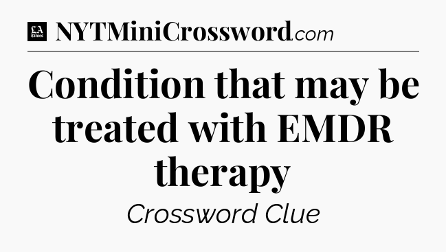 Condition that may be treated with EMDR therapy - LA Times Crossword