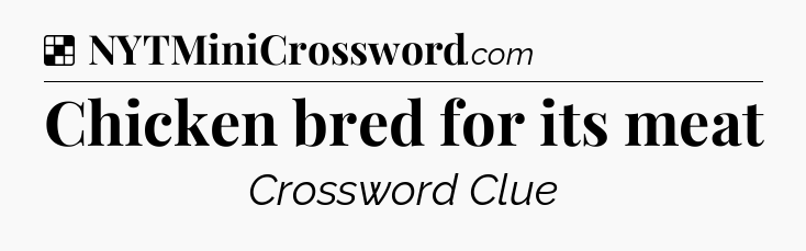Solution: Chicken bred for its meat - NYT Crossword