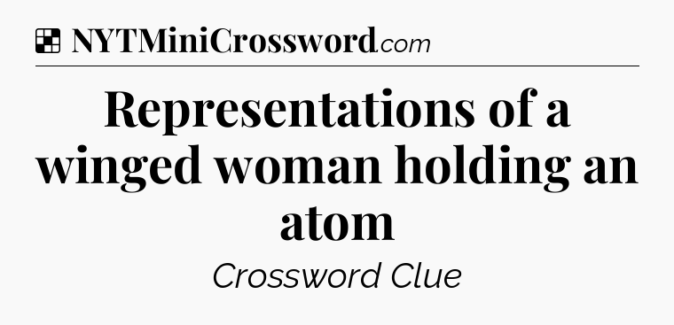 Solution: Representations of a winged woman holding an atom - NYT Crossword