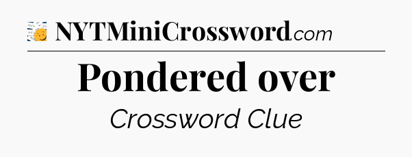Pondered over - 7 Little Words