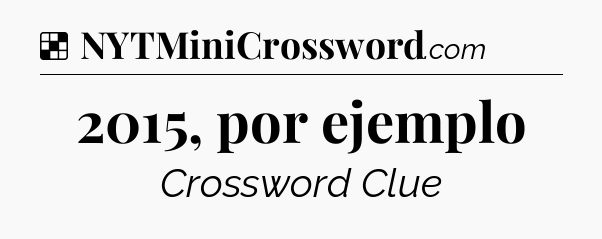 Solution: 2015, por ejemplo - NYT Crossword