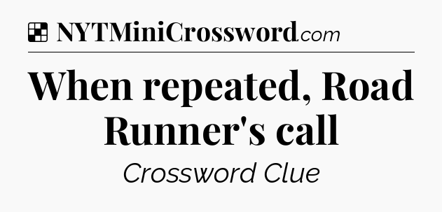 Solution: When repeated, Road Runner's call - NYT Crossword