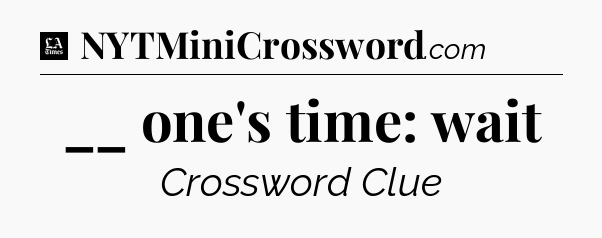 __ one's time: wait - LA Times Crossword