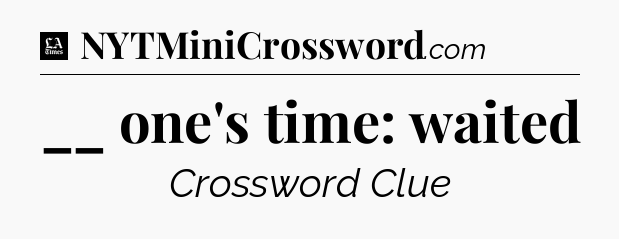 __ one's time: waited - LA Times Crossword