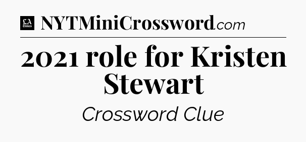 2021 role for Kristen Stewart - LA Times Crossword