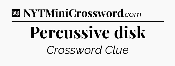 Percussive disk Crossword Clue