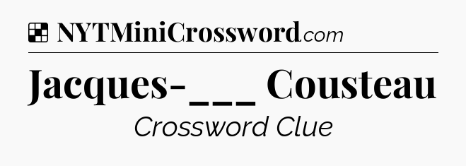 Solution: Jacques-___ Cousteau - NYT Crossword