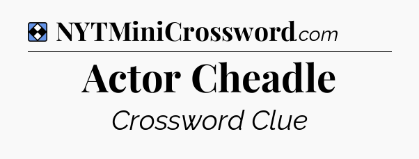 Solution: Actor Cheadle - NYT Mini Crossword