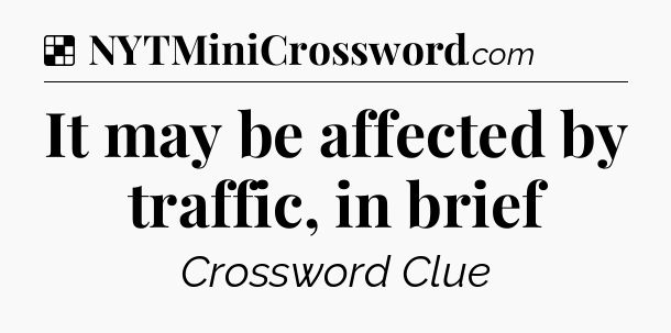 Solution: It may be affected by traffic, in brief - NYT Crossword
