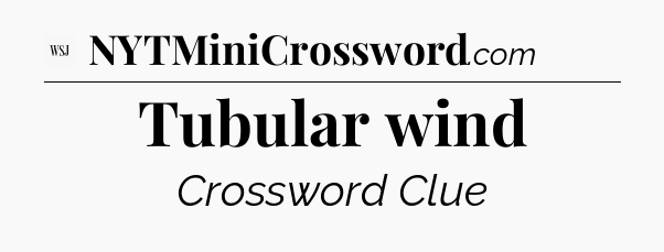 Tubular wind - WSJ Crossword