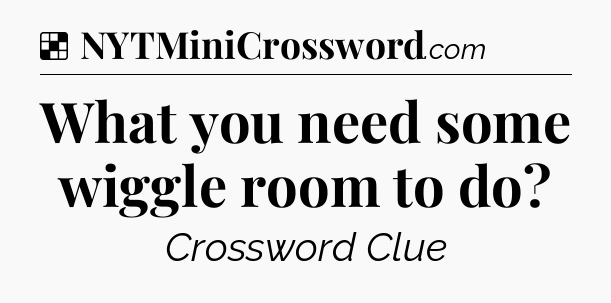 Solution: What you need some wiggle room to do - NYT Crossword