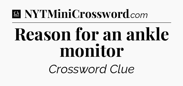 Reason for an ankle monitor - LA Times Crossword