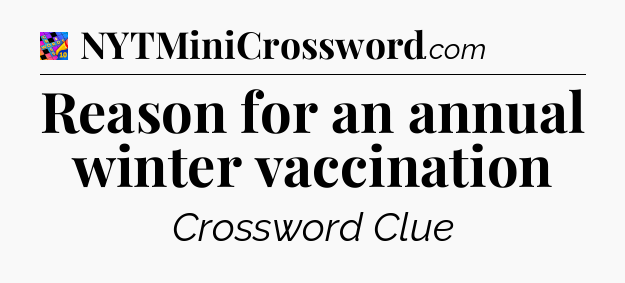 Reason for an annual winter vaccination Crossword Clue