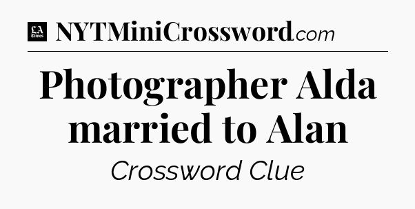 Photographer Alda married to Alan - LA Times Crossword