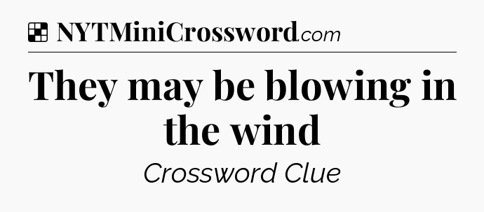 Solution: They may be blowing in the wind - NYT Crossword