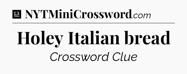 Holey Italian bread - LA Times Crossword