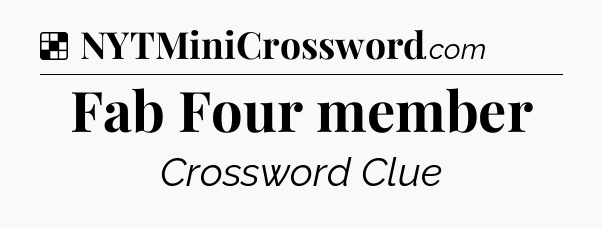 Solution: Fab Four member - NYT Crossword