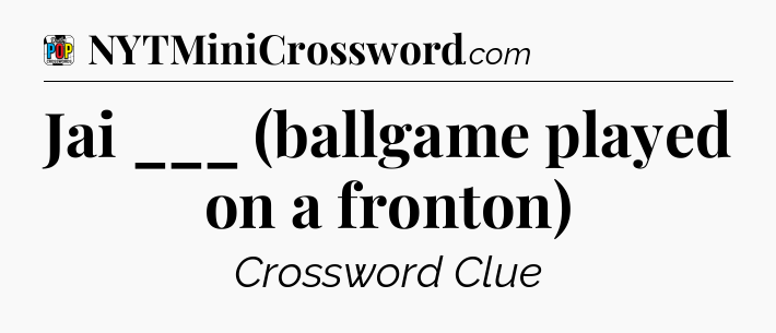 Jai ___ (ballgame played on a fronton) Crossword Clue