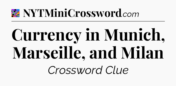 Currency in Munich, Marseille, and Milan Crossword Clue