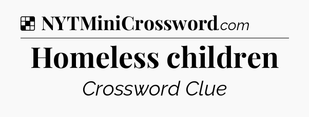 Solution: Homeless children - NYT Crossword
