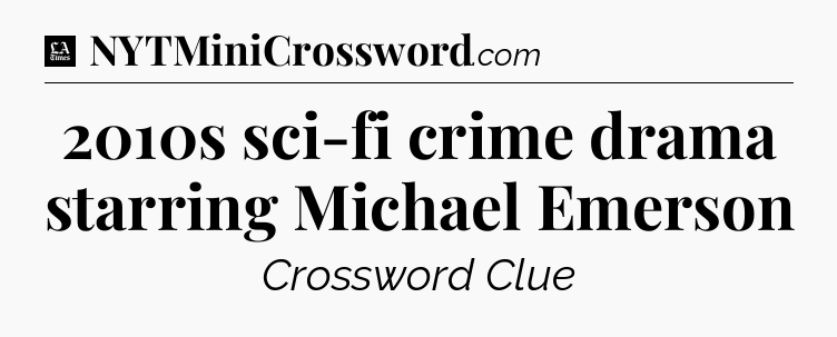 2010s sci-fi crime drama starring Michael Emerson - LA Times Crossword