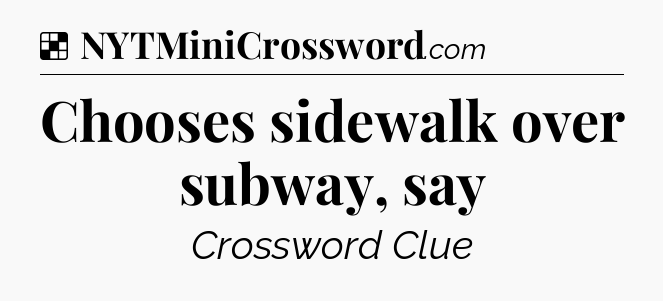 Solution: Chooses sidewalk over subway, say - NYT Crossword
