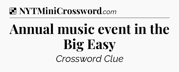 Solution: Annual music event in the Big Easy - NYT Crossword