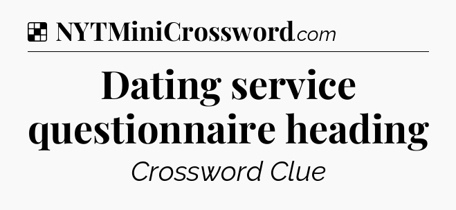 Solution: Dating service questionnaire heading - NYT Crossword