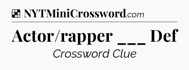 Solution: Actor/rapper ___ Def - NYT Crossword