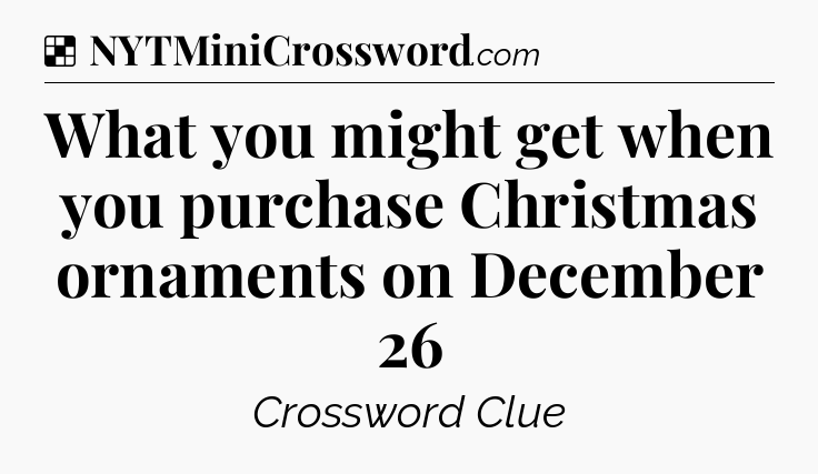 Solution: What you might get when you purchase Christmas ornaments on December 26 - NYT Crossword