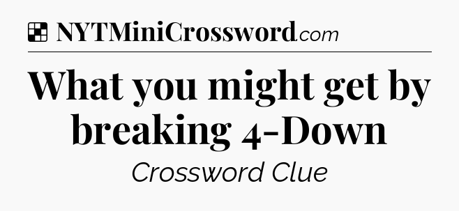 Solution: What you might get by breaking 4-Down - NYT Crossword