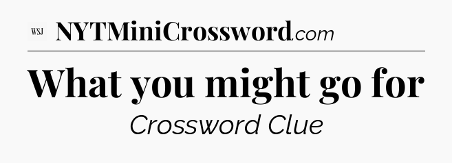 What you might go for - WSJ Crossword