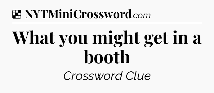 Solution: What you might get in a booth - NYT Crossword