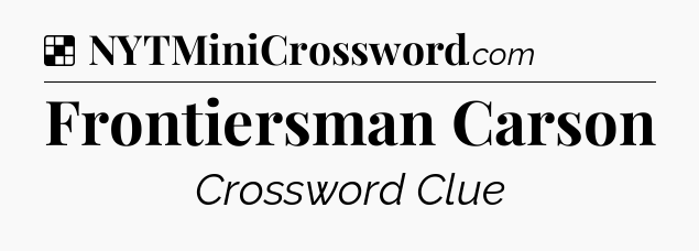 Solution: Frontiersman Carson - NYT Crossword