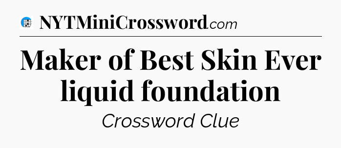 Maker of Best Skin Ever liquid foundation Crossword Clue