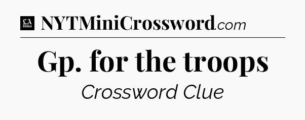 Gp. for the troops - LA Times Crossword