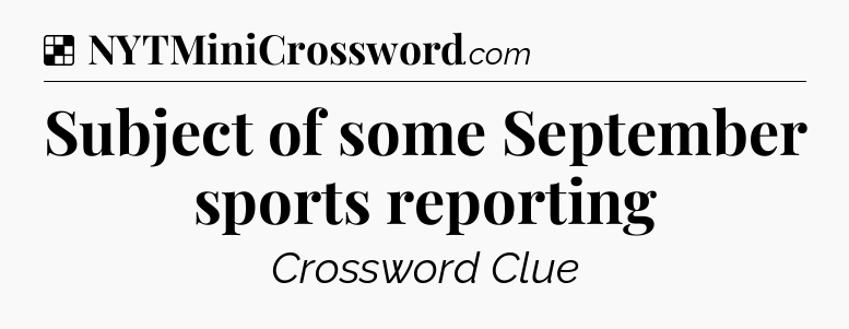 Solution: Subject of some September sports reporting - NYT Crossword