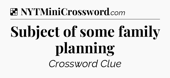Solution: Subject of some family planning - NYT Crossword