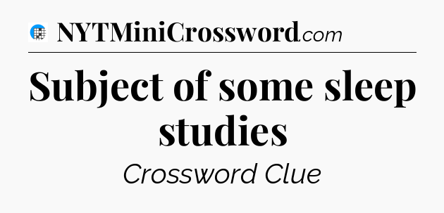 Subject of some sleep studies Crossword Clue