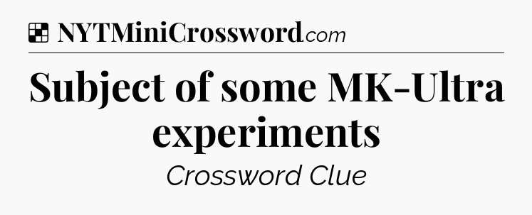 Solution: Subject of some MK-Ultra experiments - NYT Crossword