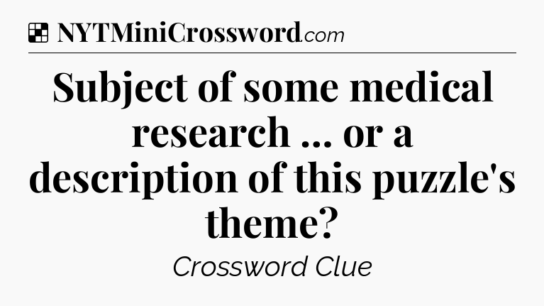 Solution: Subject of some medical research … or a description of this puzzle's theme - NYT Crossword