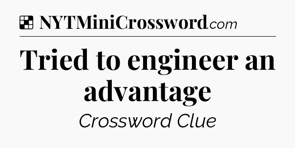 Solution: Tried to engineer an advantage - NYT Crossword